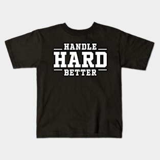 Handle Hard Better Inspirational Quote Kids T-Shirt